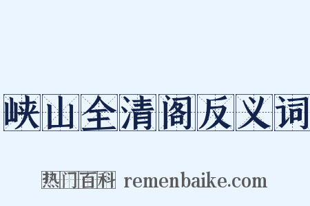 峡山全清阁反义词是什么意思的图片
